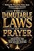 The Immutable Laws of Prayer: Unlocking the Hidden Principles That Govern Answers