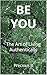 Be You: The Art of Living Authentically