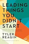 Leading Things You Didn't Start: Winning Big When You Inherit People, Places, and Possibilities