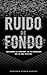 Ruido de Fondo: Recupera el control de tu atención en la era digital (Spanish Edition)