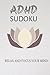 ADHD Sudoku - Relax and focus your mind: Sudoku Puzzles for ADHD/ Help calm the mind, Relax and Focus/50+Puzzles/solutions included
