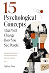 15 Psychological Concepts That Will Change How You See People: The Hidden Forces Behind Human Behavior, Social Dynamics, and the Way Your Mind Deceives You Every Day