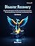 Disaster Recovery: Volume 18: Practical Strategies for Recovering Critical Systems, Protecting Business Continuity, and Building Team Confidence