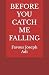 BEFORE YOU CATCH ME FALLING