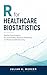 R for Healthcare Biostatistics: Applied Data Analysis, Survival Models, Research Workflows, and Reproducible Reporting