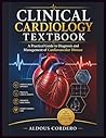 CLINICAL CARDIOLOGY TEXTBOOK: A Practical Guide to Diagnosis and Management of Cardiovascular Disease