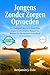 Jongens Zonder Zorgen Opvoeden: Een Oudergids: Hoe Je Je Zoon Helpt Angst Te Overwinnen, Slimmer Te Worden En Zijn Mentale Gezondheid Te Versterken (Dutch Edition)