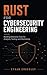 Rust for Cybersecurity Engineering: Building Defensive Tools for Analysis, Testing, and Monitoring