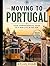 Moving to Portugal: Your Comprehensive Guide to a New Life in the Sun