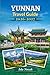 YUNNAN Travel Guide 2026–2027: The Ultimate Companion to Kunming, Dali, Lijiang, Shangri-La, Yuanyang, Xishuangbanna, Tea Country, Local Food, and Stress-Free First-Time Travel.