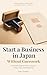 Start a Business in Japan Without Guesswork: The 2026 Guide to Visas, Company Setup, Taxes, and Freelancing for Foreigners