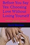 Before You Say Yes: Choosing Love Without Losing Yourself: Story of Love, Discernment, and Lifelong Commitment