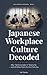 Japanese Workplace Culture Decoded: Why "We'll Consider It" Means No — and 40 Other Rules No One Tells You