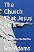The Church That Jesus Built: A Biblical Case for the One True Church