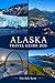 ALASKA TRAVEL GUIDE 2026: Stress-Free Planning, Real Itineraries & Maps for Anchorage, Juneau, Fairbanks, Sitka, Skagway—Cruise Routes, Glaciers & Budget Tips