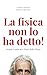 La fisica non lo ha detto: Scuola Guida per pirati della Fisica (Fisica oltre la Fisica) (Italian Edition)