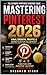 Mastering Pinterest 2026: The Comprehensive Strategy Ebook for Viral Growth and Monetization (Get Financial Freedom In 2026 1)