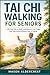 TAI CHI WALKING FOR SENIORS: A 90 Day Plan to Build Confidence in Your Steps and Stay Active Without Fear of Falling