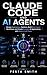 Claude Code and AI Agents: Design Autonomous Systems, Build Multi-Agent Workflows, and Create Scalable AI Applications with Modern LLM Tools