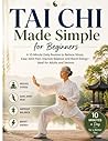 Tai Chi Made Simple for Beginners: A 10-Minute Daily Routine to Reduce Stress, Ease Joint Pain, Improve Balance, and Boost Energy—Ideal for Adults and Seniors