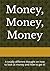 Money, Money, Money: A totally different thought on how to look at money and how to get!