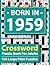Born In 1959 Crossword Puzzle Book For Adults: Large Print Crossword Puzzle Book for Adults – 100 Easy to Medium Puzzles with Answers, Brain Games for Seniors, Relaxation & Focus