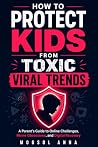 How to Protect Kids from Toxic Viral Trends: A Parent’s Guide to Online Challenges, Social Media Addiction, Meme Obsessions, Digital Influence, and Internet Recovery