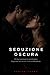Seduzione Oscura: 81 leggi psicologiche per diventare la persona che nessuno riesce a dimenticare (Italian Edition)