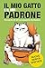 Il mio gatto è il mio padrone: Cronache di un’occupazione domestica — Libro ironico per chi vive con un gatto (Verità spietate Vol. 3) (Italian Edition)