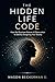 THE HIDDEN LIFE CODE: How the Quantum Nature of Observation Is Silently Designing Your Reality