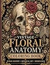 Vintage Floral Anatomy Coloring Book: Stress Relief Coloring Book Featuring Human Anatomy, Botanical Designs, and Mindfulness Art for Relaxation and Anxiety Reduction