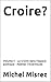 Croire?: Volume II - Le Croire dans l’espace politique - Habiter l’incertitude (CROIRE? MOI? Comme un Autre! t. 41) (French Edition)