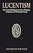 Lucentism : The Practical Philosophy for Clear Thinking, Composure, and Meaningful Living (The Lucentist Series)
