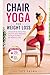 CHAIR YOGA FOR WEIGHT LOSS: A Simple 28-Day Workout Plan to Burn Fat, Boost Metabolism, and Regain Flexibility in Just 10 Minutes a Day