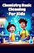 Chemistry Basic Cleaning for Kids: How Soap Detergents and Household Products Work — STEM Science for Ages 6-12 NGSS Aligned (Chemistry Book For Kids)