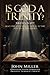 Is God a Trinity?: JOHN MILLER ,TRIAL APPEAL TO THE SYNOD OF NEW JERSEY. 1877