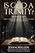 Is God a Trinity?: JOHN MILLER ,TRIAL APPEAL TO THE SYNOD OF NEW JERSEY. 1877