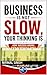 Business is Not Slow Your Thinking Is : How Success Grows Even in Difficult Times