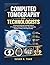 Computed Tomography for Technologists: A Practical Study and Training Guide to CT Imaging, Patient Positioning, Scan Protocols, Radiation Safety, and Image Quality