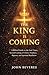 THE KING IS COMING: A Biblical Guide to the End Times, Second Coming of Christ, Prophecy, Rapture, and Spiritual Readiness