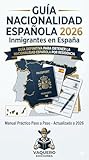 Cómo Obtener la Nacionalidad Española en 2026: Guía Completa Paso a Paso para Inmigrantes | Plazos Reducidos, Documentos, Exámenes DELE y CCSE, y Todos los Casos Especiales (Spanish Edition)