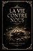 La Vie Contre Nous: Une anthologie de réalisme sombre : histoires transgressives, récits nihilistes et anatomie brutale de la douleur humaine. (La ... de réalisme sombre) (French Edition)