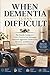 When Dementia Turns Difficult: The Family Caregiver's Crisis Playbook for Managing Dementia Aggression, Sundowning, Paranoia, and Behavioral Emergencies at Home