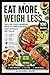 Eat More, Weigh Less: The Low-Carb Cookbook with 100 Simple Recipes That Actually Fill You Up