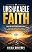 Unshakable Faith: How to Trust God Completely, Follow Jesus Fully, and Stand Firm in Every Situation