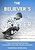 The Believer's Prayer Book: 7 Days of Powerful Declarations for Your Life, Church, and Nation