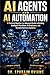 AI AGENTS AND AI AUTOMATION: A Practical Beginner-to-Advanced Guide to Building Intelligent Workflows, AI Employees, and Scalable Business Systems