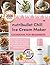 Nutribullet Chill Ice Cream Maker Cookbook For Beginners: Your Complete Guide to Easy Ice Cream, Gelato, Sorbet & Frozen Yogurt Recipes with Meal Prep ... Healthy Options & Perfect Results Every Time