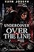 UNDERCOVER, OVER THE LINE: A Deadly Mission, Dangerous Love.