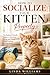 How to Socialize Your Kitten Properly: The Beginner-Friendly System to Stop Fear, Biting, and Hiding While Building a Loving Bond
